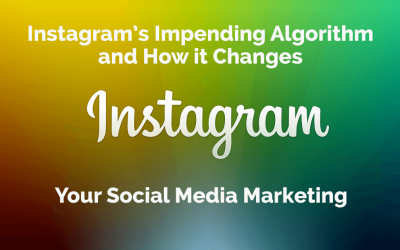 Instagram’s Impending Algorithm and How it Changes Your Social Media Marketing