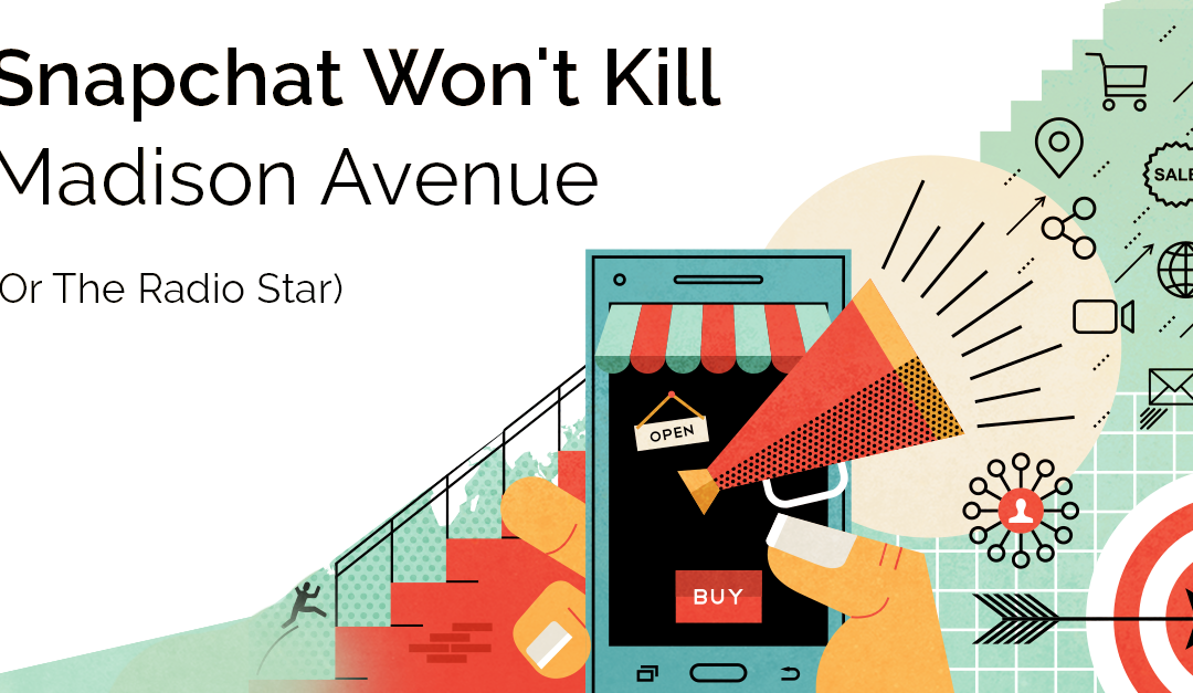 Snapchat Won't Kill Madison Avenue (Or The Radio Star)