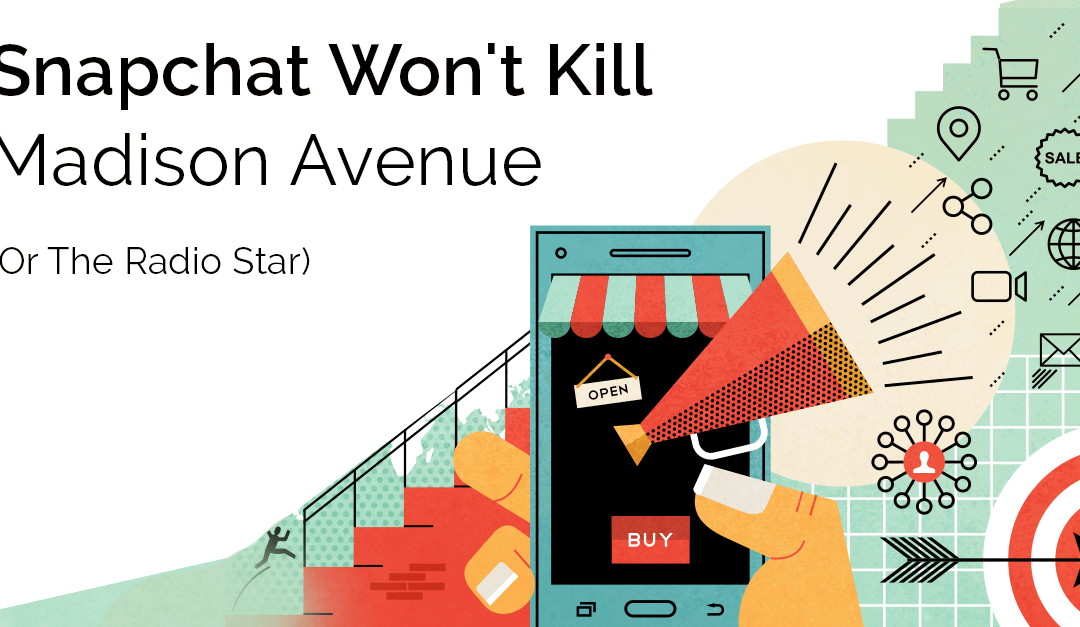 Snapchat Won’t Kill Madison Avenue (Or The Radio Star)