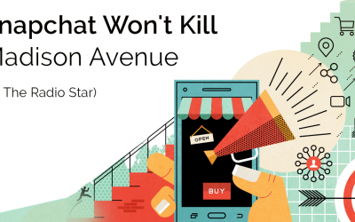 Snapchat Won’t Kill Madison Avenue (Or The Radio Star)